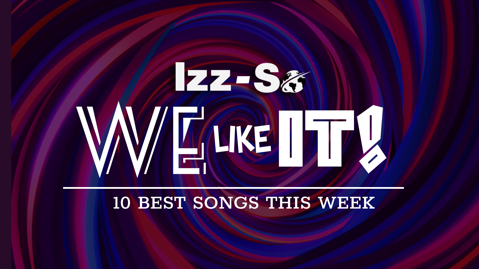 Izz-So We Like It! – 10 BEST SONGS THIS WEEK