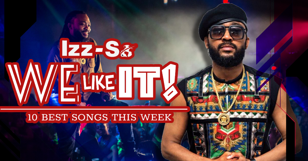 Izz-So We Like It! – TOP TEN SONGS OF THE WEEK